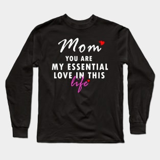 Mom you are my essential love in this life gift Long Sleeve T-Shirt